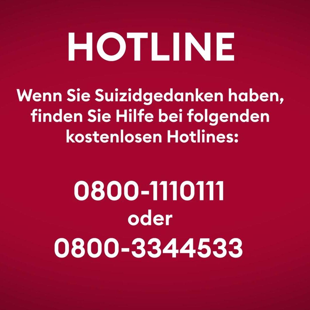 HOTLINE Wenn Sie Suizidgedanken haben, finden Sie Hilfe bei folgenden kostenlosen Hotlines: \n0800 -1110111\noder \n0800 -3344533 HOTLINE Wenn Sie Suizidgedanken haben, finden Sie Hilfe bei folgenden kostenlosen Hotlines: \n0800 -1110111\noder \n0800 -3344533